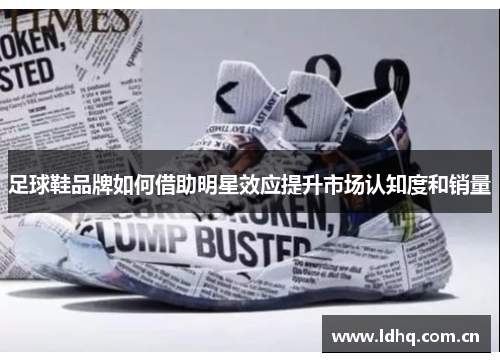足球鞋品牌如何借助明星效应提升市场认知度和销量