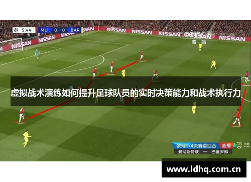 虚拟战术演练如何提升足球队员的实时决策能力和战术执行力